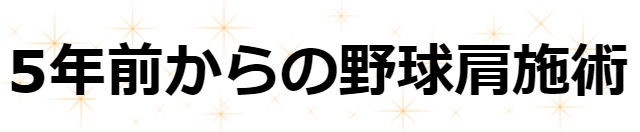 5年まえからの野球肩施術