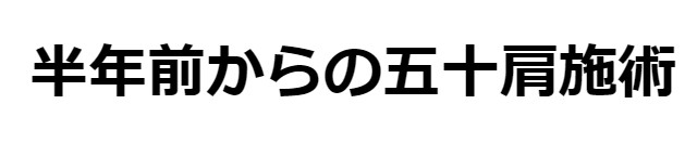 半年前からの五十肩施術