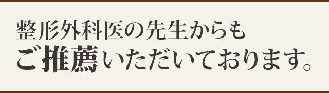 整形外科医の先生からもご推薦いただいております。