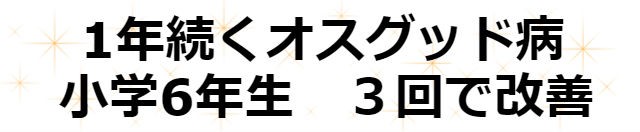 1年続くオスグッド病　小学6年生　3回で改善