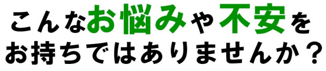 こんなお悩みや不安をお持ちではありませんか