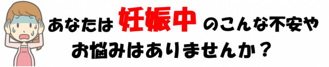 あなたは妊娠中のこんな不安やお悩みありませんか？