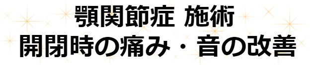 顎関節症　施術　開閉爺の痛み音の改善