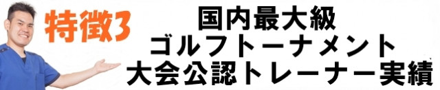 特徴3　国内最大級ゴルフトーナメント大会公認トレーナー